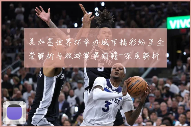 美加墨世界杯举办城市精彩纷呈全景解析与旅游赛事前瞻-深度解析