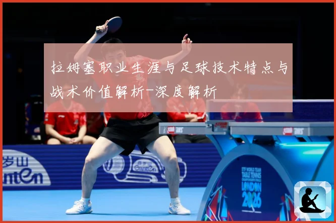 拉姆塞职业生涯与足球技术特点与战术价值解析-深度解析