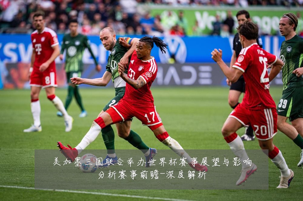 美加墨三国联合举办世界杯赛事展望与影响分析赛事前瞻-深度解析